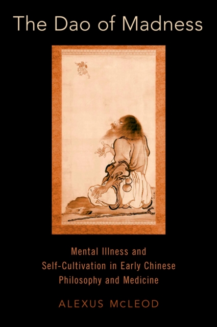 The Dao of Madness : Mental Illness and Self-Cultivation in Early Chinese Philosophy and Medicine, PDF eBook