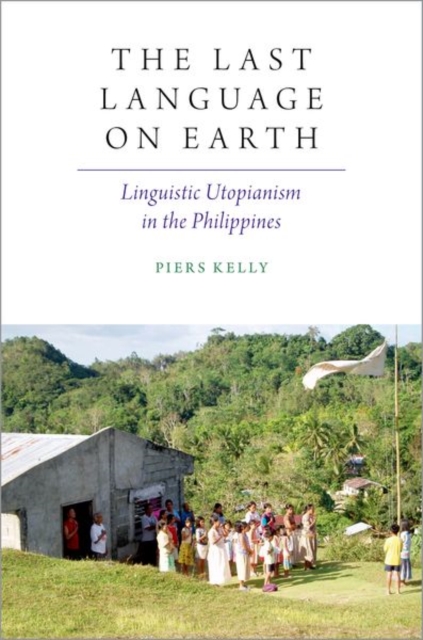 The Last Language on Earth : Linguistic Utopianism in the Philippines, Paperback / softback Book