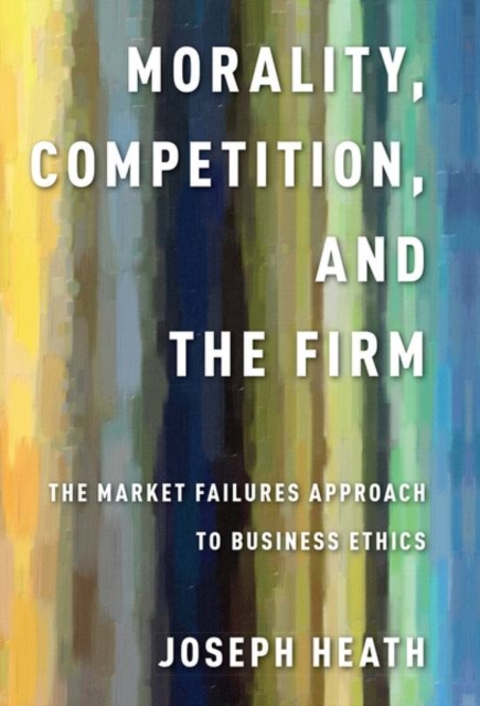 Morality, Competition, and the Firm : The Market Failures Approach to Business Ethics, Paperback / softback Book
