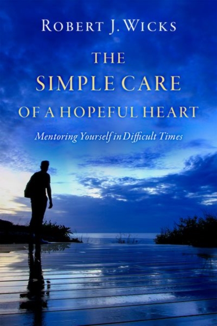 The Simple Care of a Hopeful Heart : Mentoring Yourself in Difficult Times, Paperback / softback Book