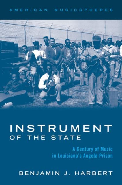 Instrument of the State : A Century of Music in Louisiana's Angola Prison, Hardback Book