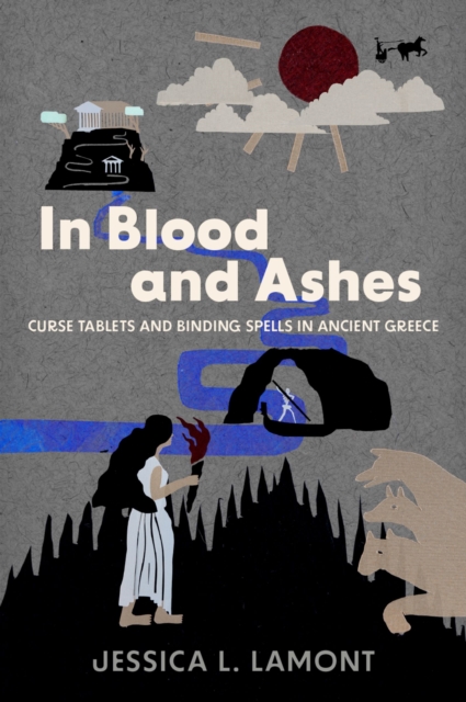 In Blood and Ashes : Curse Tablets and Binding Spells in Ancient Greece, EPUB eBook