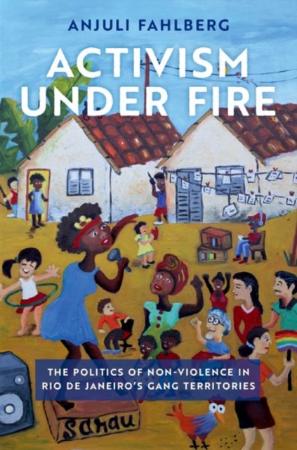 Activism under Fire : The Politics of Non-Violence in Rio de Janeiro's Gang Territories, Hardback Book