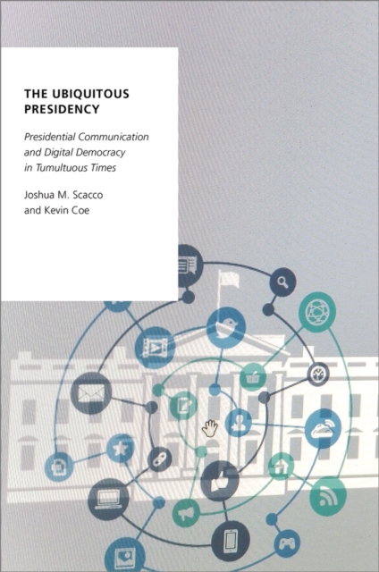 The Ubiquitous Presidency : Presidential Communication and Digital Democracy in Tumultuous Times, EPUB eBook