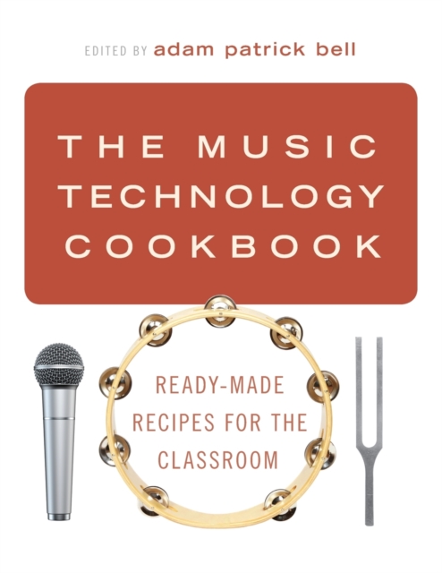 The Music Technology Cookbook : Ready-Made Recipes for the Classroom, Paperback / softback Book