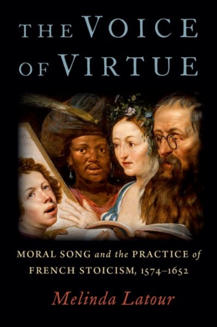 The Voice of Virtue : Moral Song and the Practice of French Stoicism, 1574-1652, Hardback Book