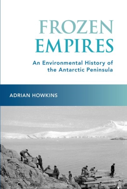 Frozen Empires : An Environmental History of the Antarctic Peninsula, Paperback / softback Book