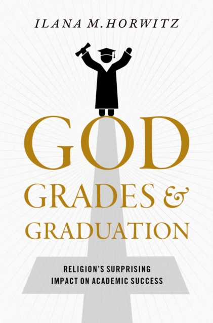 God, Grades, and Graduation : Religion's Surprising Impact on Academic Success, EPUB eBook