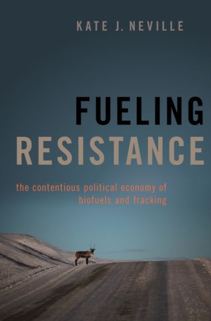 Fueling Resistance : The Contentious Political Economy of Biofuels and Fracking, Hardback Book