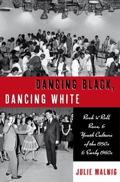 Dancing Black, Dancing White : Rock 'n' Roll, Race, and Youth Culture of the 1950s and Early 1960s, Paperback / softback Book
