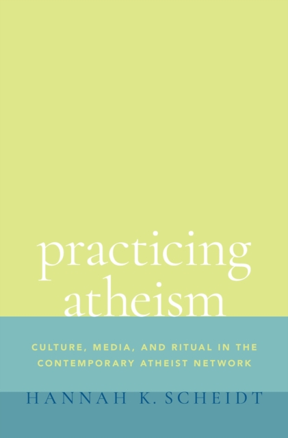 Practicing Atheism : Culture, Media, and Ritual in the Contemporary Atheist Network, PDF eBook