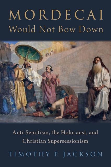 Mordecai Would Not Bow Down : Anti-Semitism, the Holocaust, and Christian Supersessionism, EPUB eBook