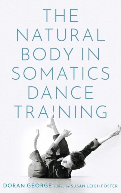 The Natural Body in Somatics Dance Training, Hardback Book