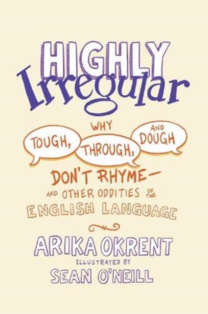 Highly Irregular : Why Tough, Through, and Dough Don't Rhyme—And Other Oddities of the English Language, Hardback Book