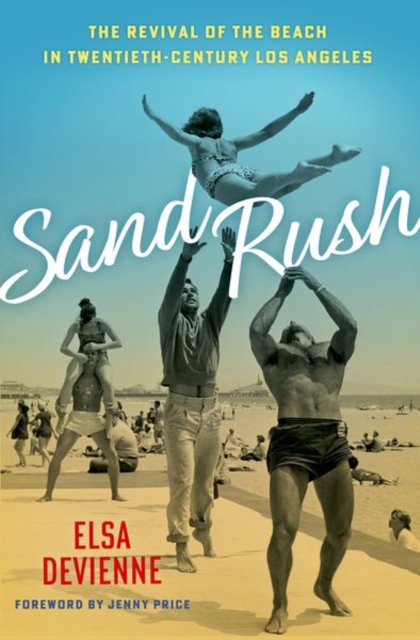 Sand Rush : The Revival of the Beach in Twentieth-Century Los Angeles, Hardback Book