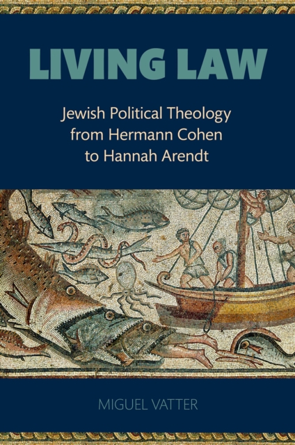 Living Law : Jewish Political Theology from Hermann Cohen to Hannah Arendt, EPUB eBook