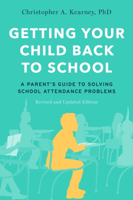 Getting Your Child Back to School : A Parent's Guide to Solving School Attendance Problems, Revised and Updated Edition, PDF eBook