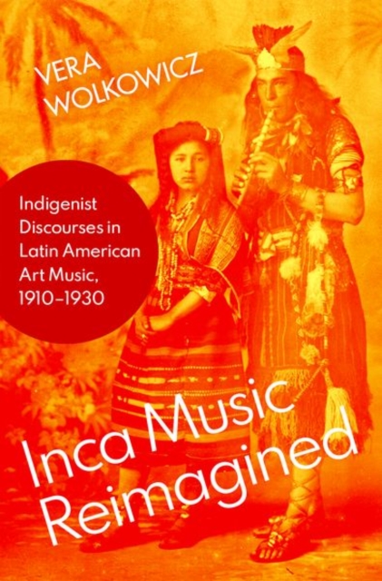 Inca Music Reimagined : Indigenist Discourses in Latin American Art Music, 1910-1930, Hardback Book