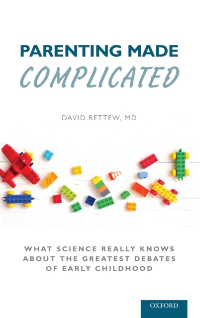 Parenting Made Complicated : What Science Really Knows About the Greatest Debates of Early Childhood, Hardback Book