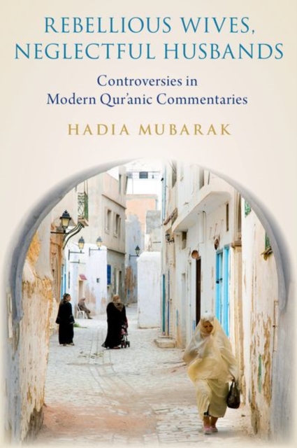 Rebellious Wives, Neglectful Husbands : Controversies in Modern Qur'anic Commentaries, Hardback Book