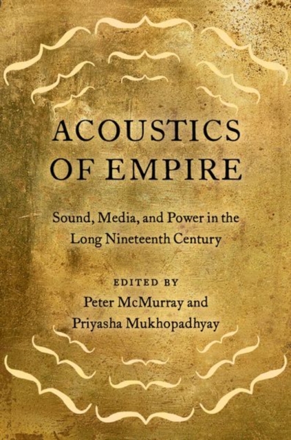 Acoustics of Empire : Sound, Media, and Power in the Long Nineteenth Century, Paperback / softback Book