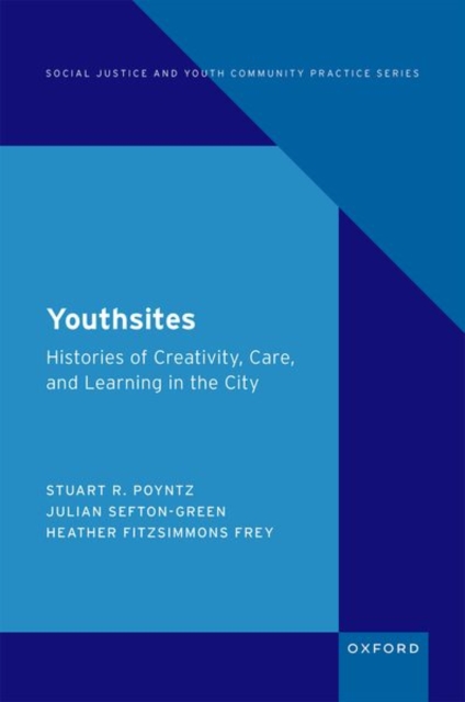 Youthsites : Histories of Creativity, Care, and Learning in the City, Hardback Book
