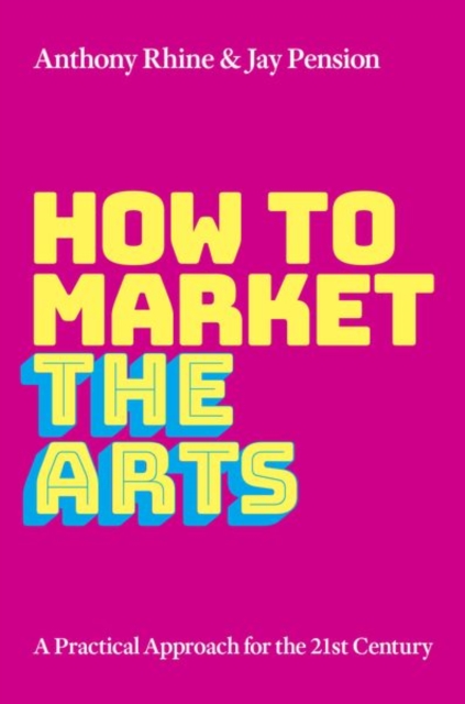 How to Market the Arts : A Practical Approach for the 21st Century, Hardback Book
