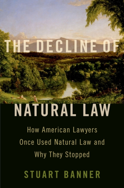 The Decline of Natural Law : How American Lawyers Once Used Natural Law and Why They Stopped, EPUB eBook