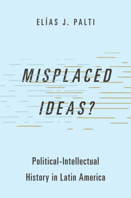 Misplaced Ideas? : Political-Intellectual History in Latin America, EPUB eBook
