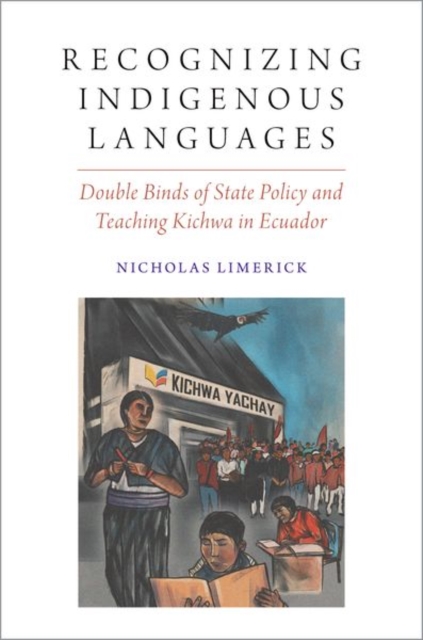Recognizing Indigenous Languages : Double Binds of State Policy and Teaching Kichwa in Ecuador, Hardback Book