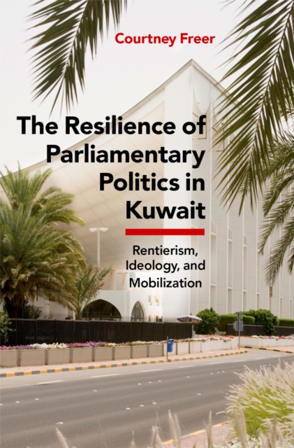 The Resilience of Parliamentary Politics in Kuwait : Parliament, Rentierism, and Society, PDF eBook