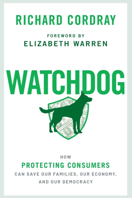 Watchdog : How Protecting Consumers Can Save Our Families, Our Economy, and Our Democracy, Paperback / softback Book