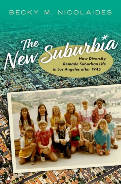 The New Suburbia : How Diversity Remade Suburban Life in Los Angeles after 1945, Hardback Book