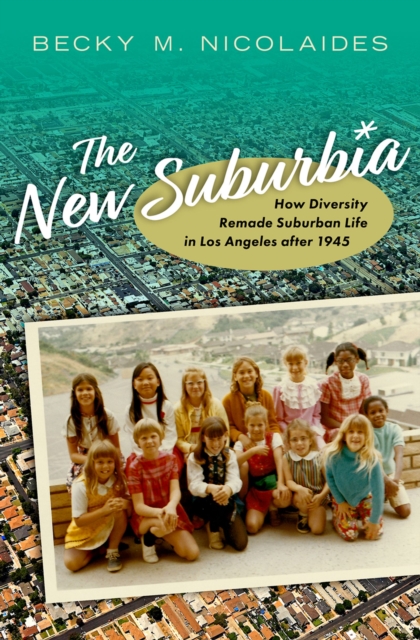 The New Suburbia : How Diversity Remade Suburban Life in Los Angeles after 1945, PDF eBook