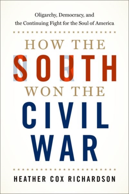 How the South Won the Civil War : Oligarchy, Democracy, and the Continuing Fight for the Soul of America, Paperback / softback Book