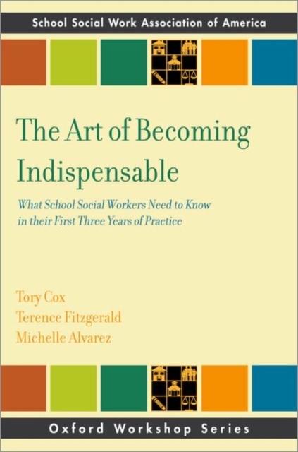 The Art of Becoming Indispensable : What School Social Workers Need to Know in Their First Three Years of Practice, Paperback / softback Book