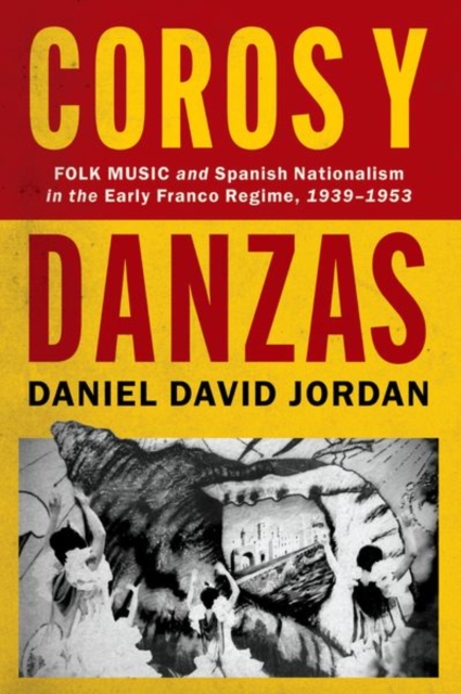 Coros y Danzas : Folk Music and Spanish Nationalism in the Early Franco Regime (1939-1953), Hardback Book