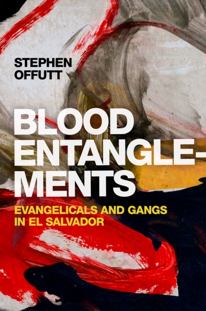 Blood Entanglements : Evangelicals and Gangs in El Salvador, EPUB eBook