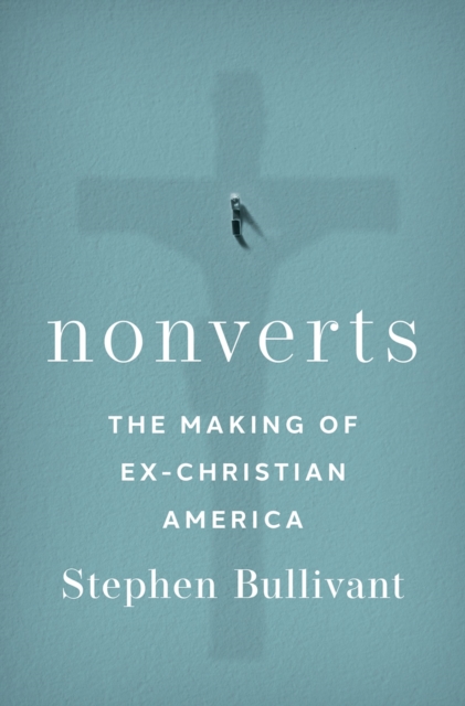 Nonverts : The Making of Ex-Christian America, PDF eBook