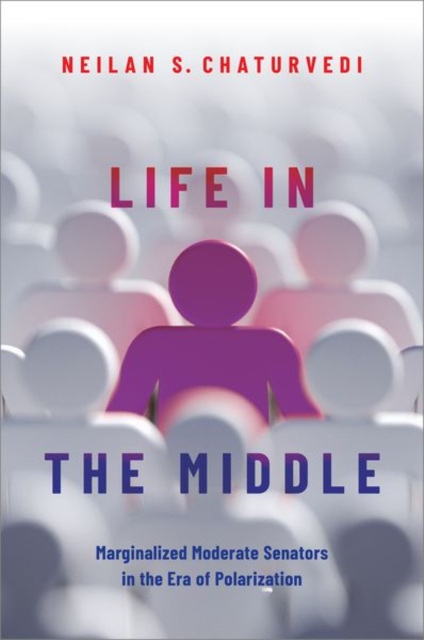 Life in the Middle : Marginalized Moderate Senators in the Era of Polarization, Hardback Book