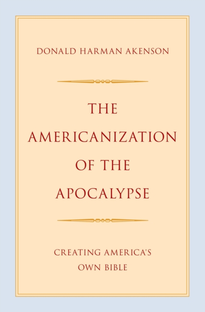 The Americanization of the Apocalypse : Creating America's Own Bible, EPUB eBook