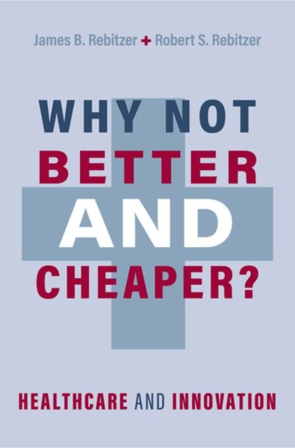 Why Not Better and Cheaper? : Healthcare and Innovation, Hardback Book