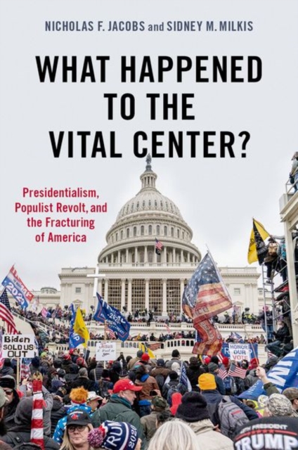 What Happened to the Vital Center? : Presidentialism, Populist Revolt, and the Fracturing of America, Paperback / softback Book