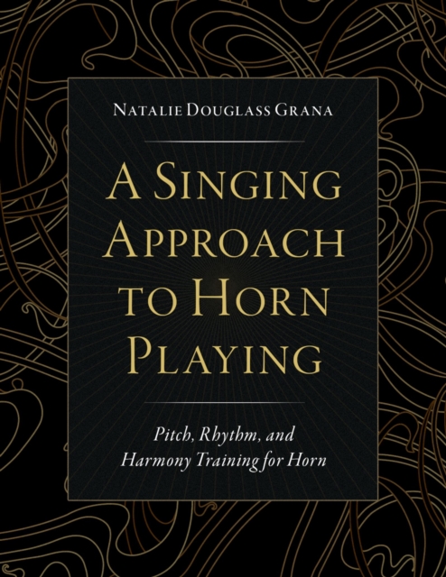 A Singing Approach to Horn Playing : Pitch, Rhythm, and Harmony Training for Horn, PDF eBook