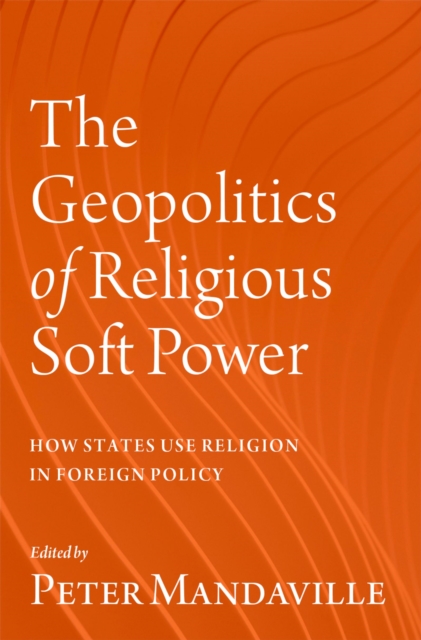 The Geopolitics of Religious Soft Power : How States Use Religion in Foreign Policy, PDF eBook