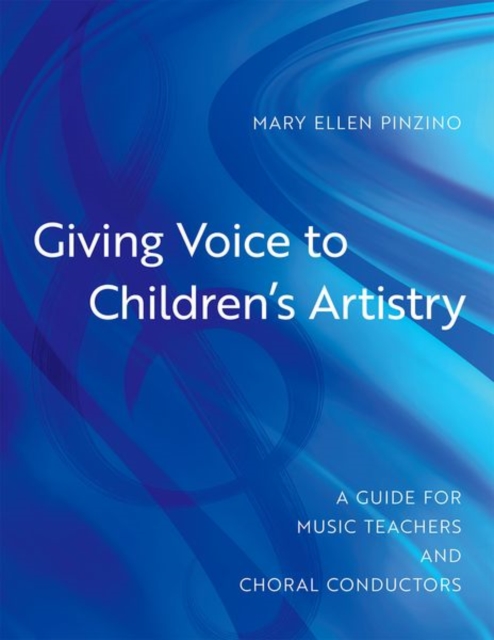 Giving Voice to Children's Artistry : A Guide for Music Teachers and Choral Conductors, Hardback Book