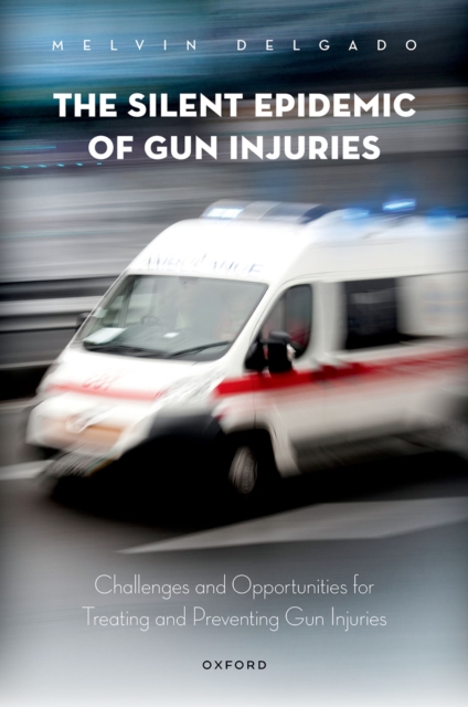 The Silent Epidemic of Gun Injuries : Challenges and Opportunities for Treating and Preventing Gun Injuries, EPUB eBook