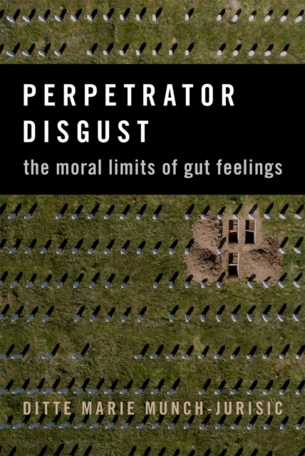Perpetrator Disgust : The Moral Limits of Gut Feelings, EPUB eBook