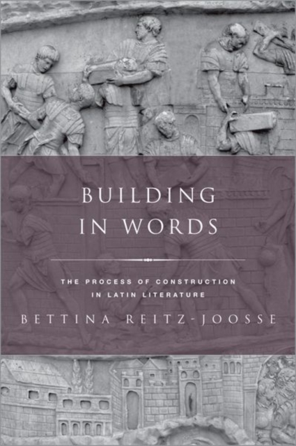 Building in Words : The Process of Construction in Latin Literature, Hardback Book