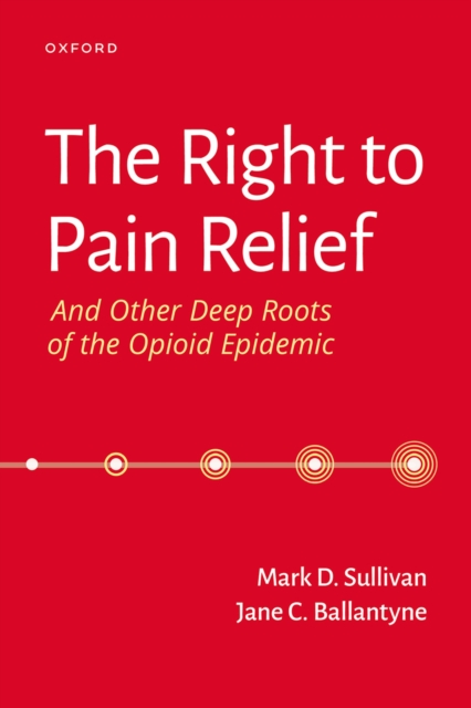 The Right to Pain Relief and Other Deep Roots of the Opioid Epidemic, EPUB eBook